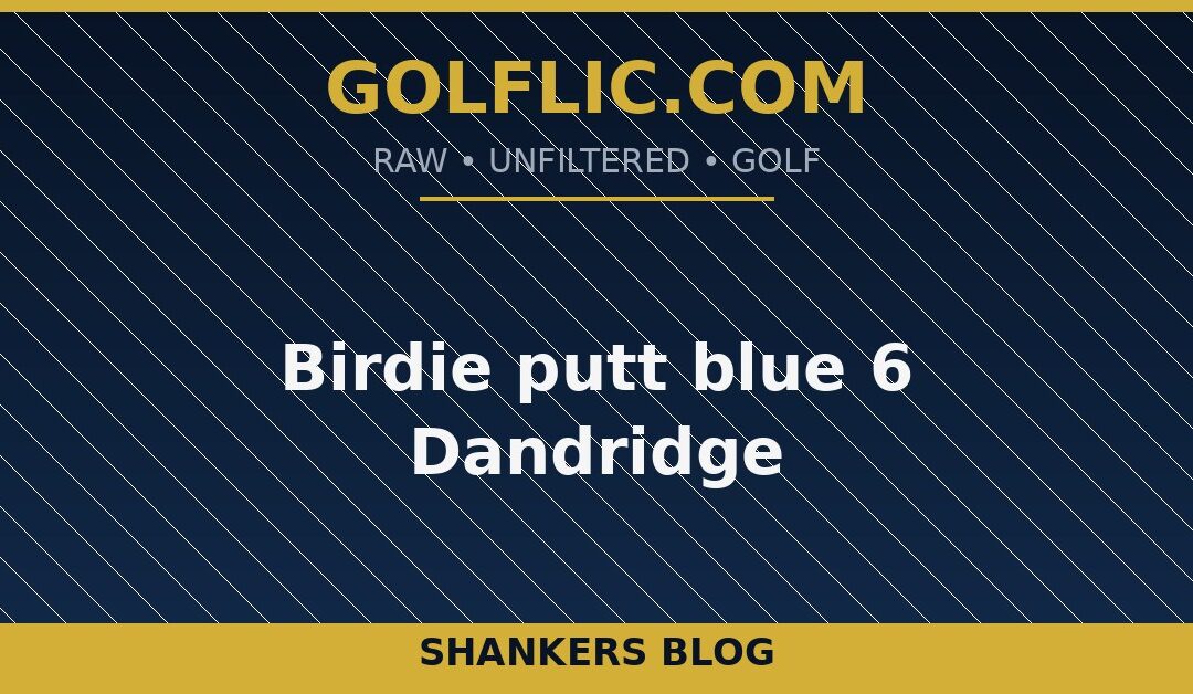 Birdie putt blue 6 Dandridge