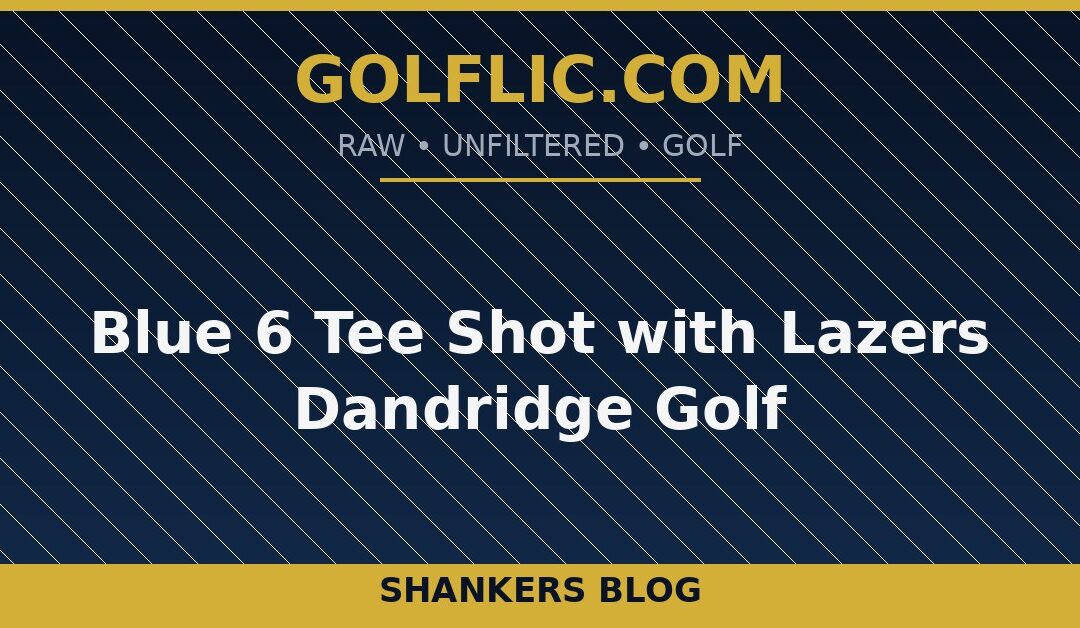 Blue 6 Tee Shot with Lazers Dandridge Golf
