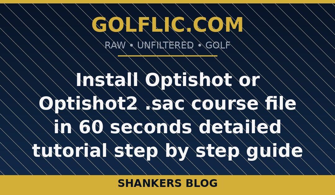 Install Optishot or Optishot2 .sac course file in 60 seconds detailed tutorial step by step guide