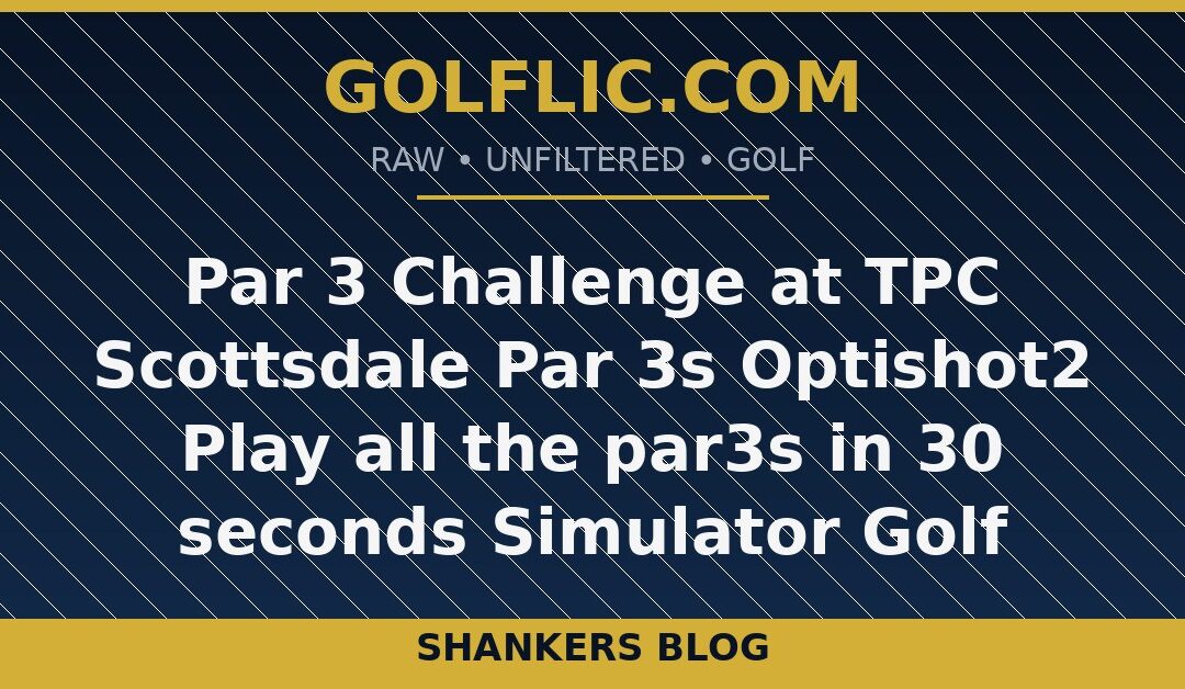 Par 3 Challenge at TPC Scottsdale Par 3s Optishot2 Play all the par3s in 30 seconds Simulator Golf