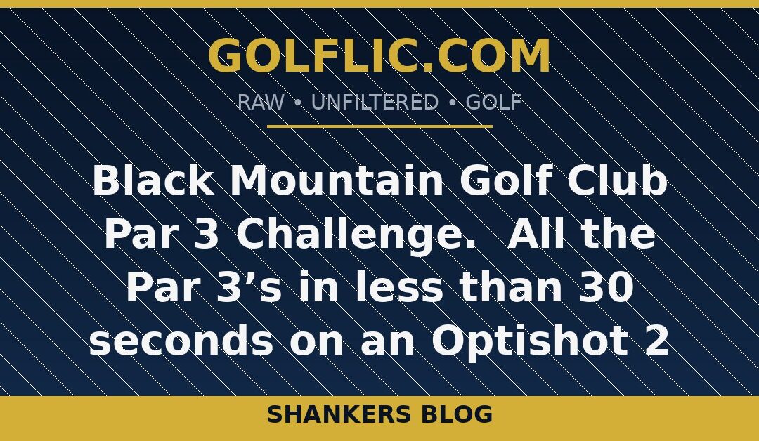 Black Mountain Golf Club Par 3 Challenge.  All the Par 3’s in less than 30 seconds on an Optishot 2