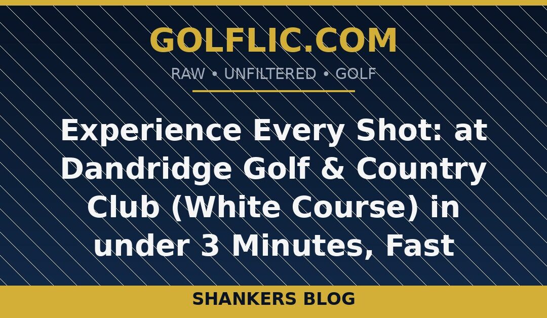 Experience Every Shot: at Dandridge Golf & Country Club (White Course) in under 3 Minutes, Fast