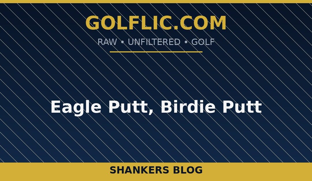 Eagle Putt, Birdie Putt
