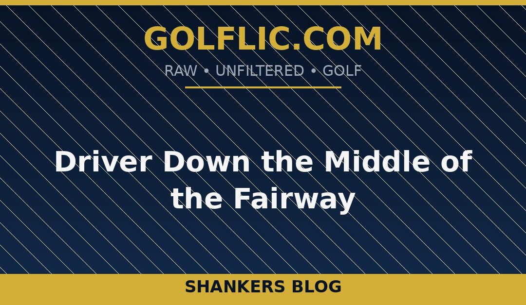 Driver Down the Middle of the Fairway