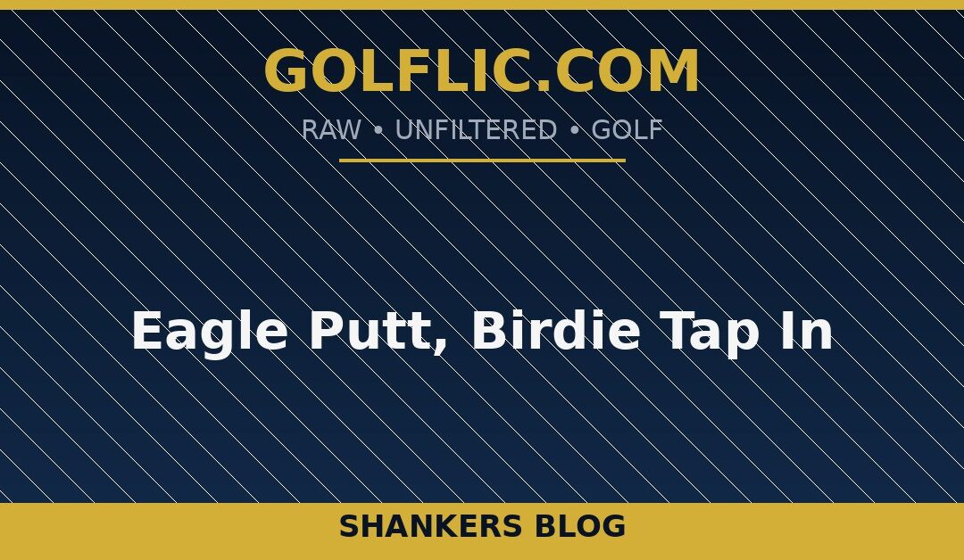 Eagle Putt, Birdie Tap In